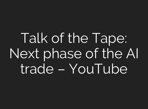 Talk of the Tape: Next phase of the AI trade – YouTube