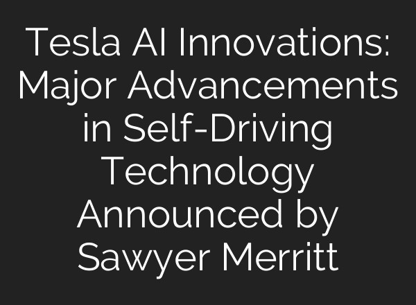 Tesla AI Innovations: Major Advancements in Self-Driving Technology Announced by Sawyer Merritt