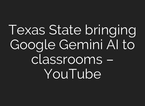 Texas State bringing Google Gemini AI to classrooms – YouTube