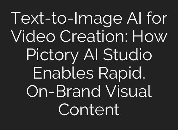Text-to-Image AI for Video Creation: How Pictory AI Studio Enables Rapid, On-Brand Visual Content