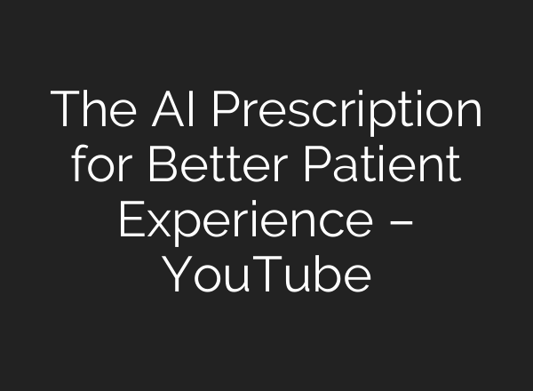 The AI Prescription for Better Patient Experience – YouTube