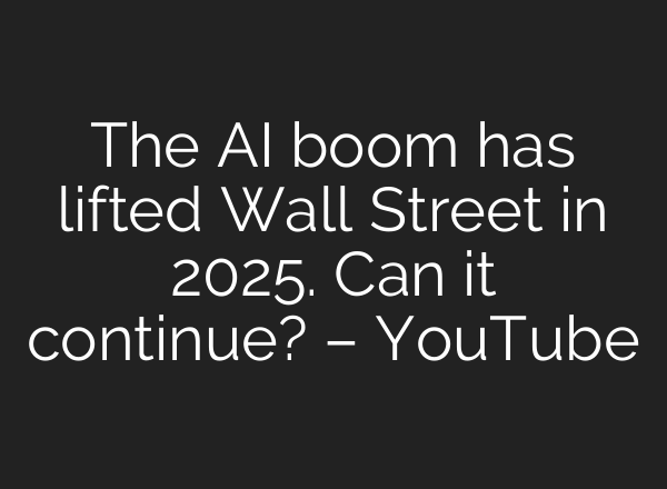 The AI boom has lifted Wall Street in 2025. Can it continue? – YouTube