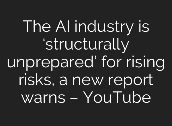 The AI industry is ‘structurally unprepared’ for rising risks, a new report warns – YouTube
