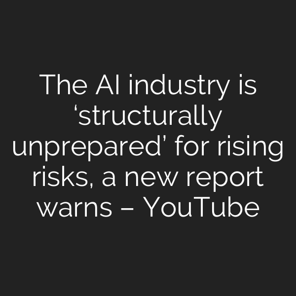 The AI industry is ‘structurally unprepared’ for rising risks, a new report warns – YouTube