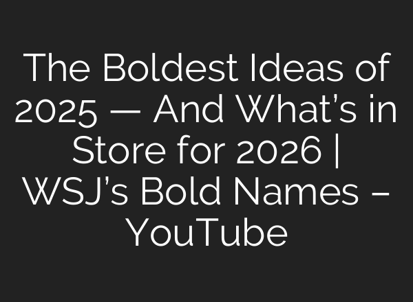 The Boldest Ideas of 2025 — And What’s in Store for 2026 | WSJ’s Bold Names – YouTube