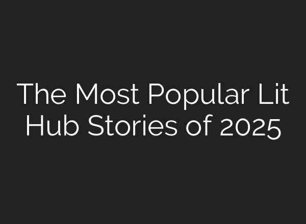 The Most Popular Lit Hub Stories of 2025