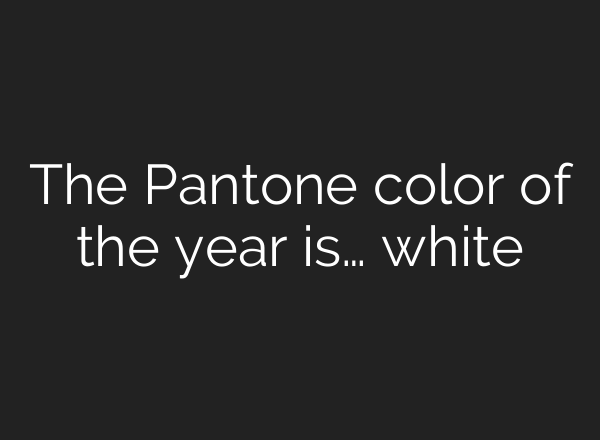 The Pantone color of the year is… white