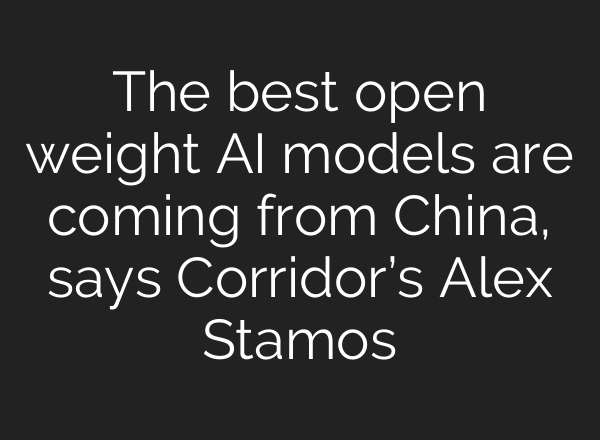 The best open weight AI models are coming from China, says Corridor’s Alex Stamos