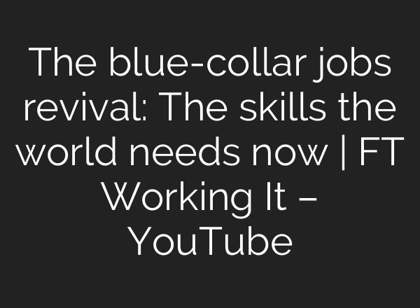 The blue-collar jobs revival: The skills the world needs now | FT Working It – YouTube