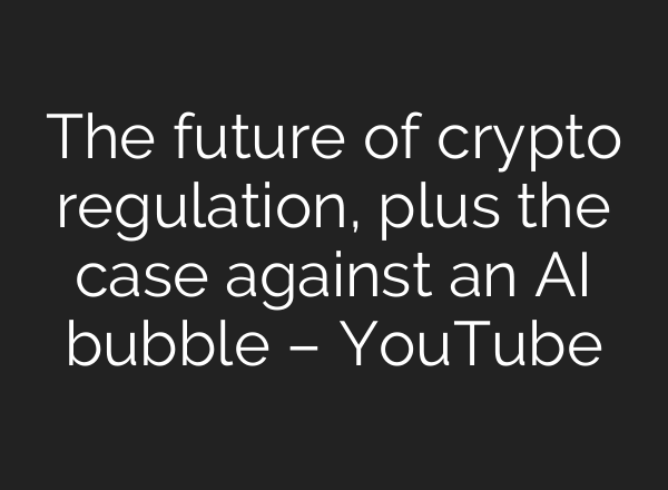 The future of crypto regulation, plus the case against an AI bubble – YouTube