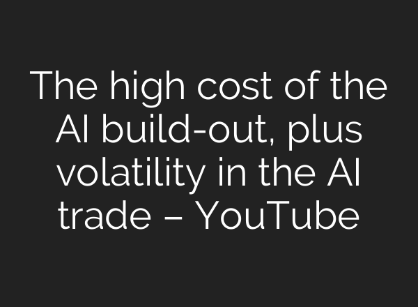 The high cost of the AI build-out, plus volatility in the AI trade – YouTube
