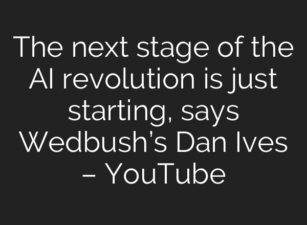 The next stage of the AI revolution is just starting, says Wedbush’s Dan Ives – YouTube