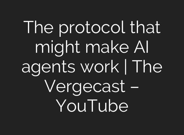 The protocol that might make AI agents work | The Vergecast – YouTube