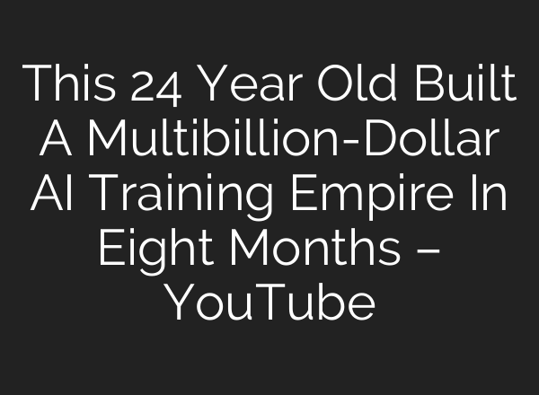 This 24 Year Old Built A Multibillion-Dollar AI Training Empire In Eight Months – YouTube