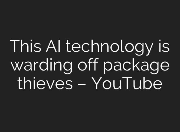 This AI technology is warding off package thieves – YouTube