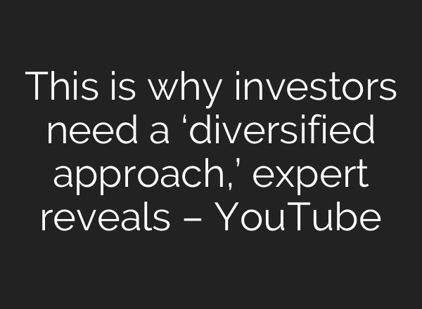 This is why investors need a ‘diversified approach,’ expert reveals – YouTube
