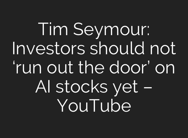 Tim Seymour: Investors should not ‘run out the door’ on AI stocks yet – YouTube