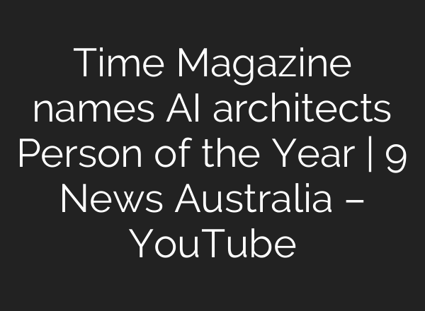 Time Magazine names AI architects Person of the Year | 9 News Australia – YouTube