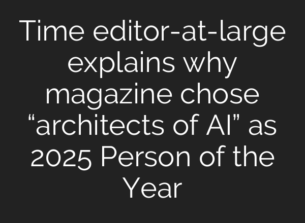 Time editor-at-large explains why magazine chose “architects of AI” as 2025 Person of the Year