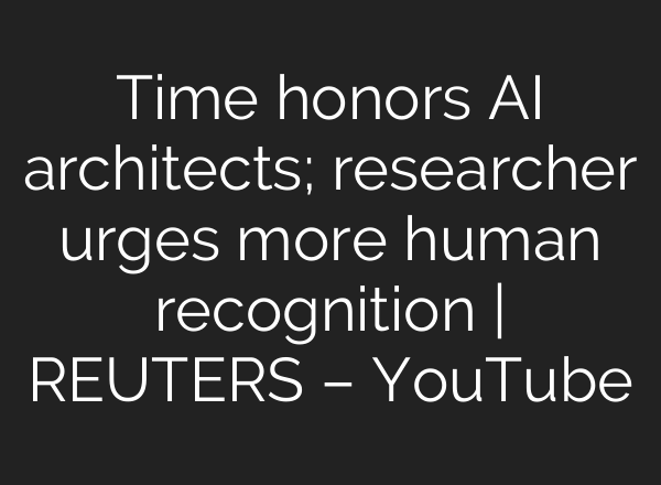 Time honors AI architects; researcher urges more human recognition | REUTERS – YouTube