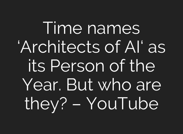 Time names ‘Architects of AI‘ as its Person of the Year. But who are they? – YouTube