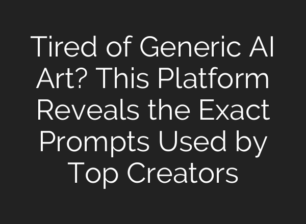 Tired of Generic AI Art? This Platform Reveals the Exact Prompts Used by Top Creators