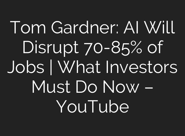 Tom Gardner: AI Will Disrupt 70-85% of Jobs | What Investors Must Do Now – YouTube