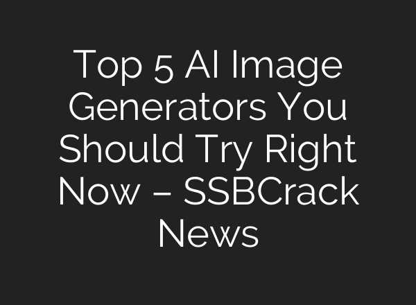 Top 5 AI Image Generators You Should Try Right Now – SSBCrack News