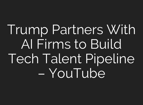 Trump Partners With AI Firms to Build Tech Talent Pipeline – YouTube