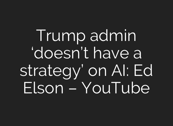 Trump admin ‘doesn’t have a strategy’ on AI: Ed Elson – YouTube