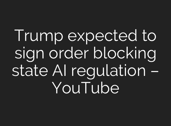 Trump expected to sign order blocking state AI regulation – YouTube