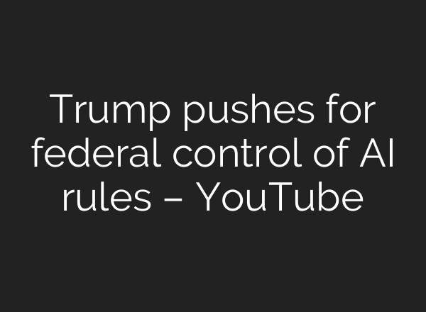 Trump pushes for federal control of AI rules – YouTube