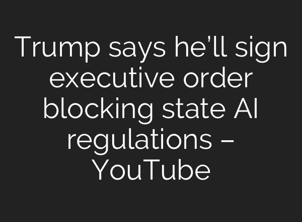 Trump says he’ll sign executive order blocking state AI regulations – YouTube