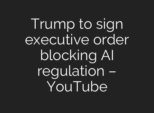 Trump to sign executive order blocking AI regulation – YouTube