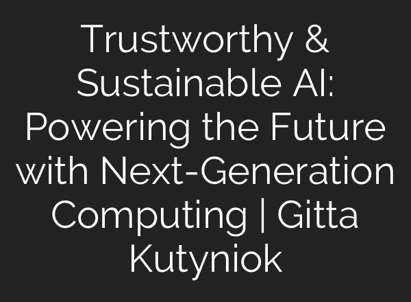 Trustworthy & Sustainable AI: Powering the Future with Next-Generation Computing | Gitta Kutyniok