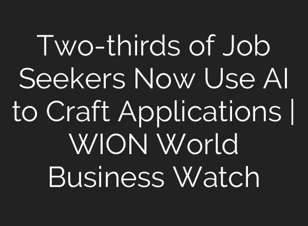Two-thirds of Job Seekers Now Use AI to Craft Applications | WION World Business Watch