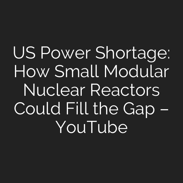 US Power Shortage: How Small Modular Nuclear Reactors Could Fill the ...