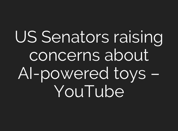 US Senators raising concerns about AI-powered toys – YouTube