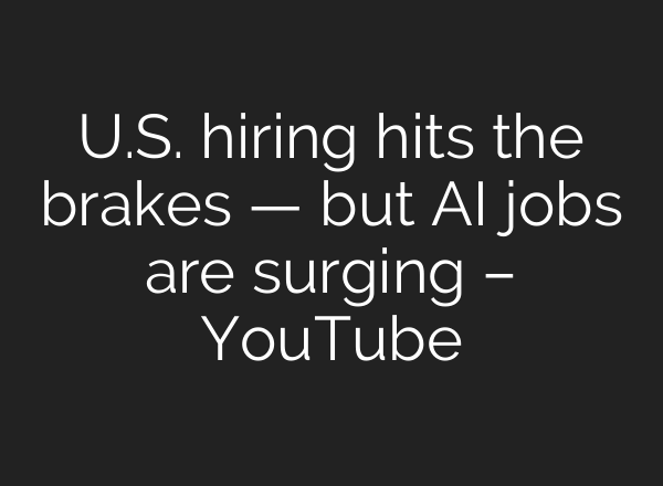 U.S. hiring hits the brakes — but AI jobs are surging – YouTube