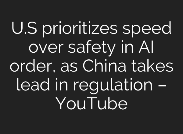 U.S prioritizes speed over safety in AI order, as China takes lead in regulation – YouTube