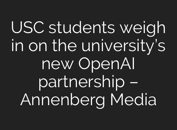 USC students weigh in on the university’s new OpenAI partnership – Annenberg Media