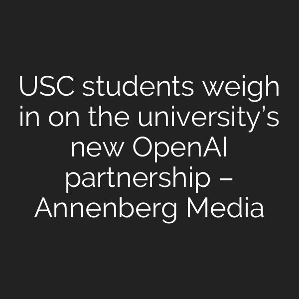 USC students weigh in on the university’s new OpenAI partnership – Annenberg Media