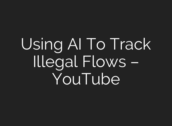 Using AI To Track Illegal Flows – YouTube