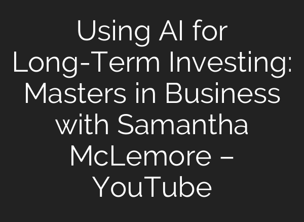 Using AI for Long-Term Investing: Masters in Business with Samantha McLemore – YouTube