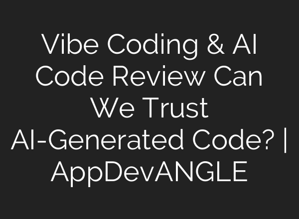 Vibe Coding & AI Code Review Can We Trust AI-Generated Code? | AppDevANGLE