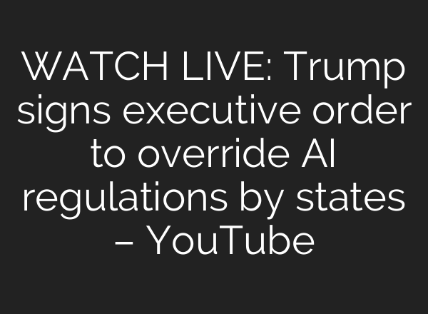WATCH LIVE: Trump signs executive order to override AI regulations by states – YouTube