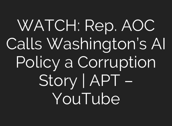 WATCH: Rep. AOC Calls Washington’s AI Policy a Corruption Story | APT – YouTube