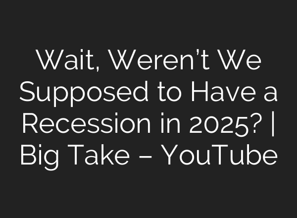 Wait, Weren’t We Supposed to Have a Recession in 2025? | Big Take – YouTube