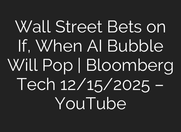 Wall Street Bets on If, When AI Bubble Will Pop | Bloomberg Tech 12/15/2025 – YouTube