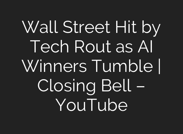 Wall Street Hit by Tech Rout as AI Winners Tumble | Closing Bell – YouTube